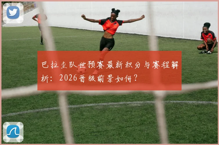 巴拉圭队世预赛最新积分与赛程解析:2026晋级前景如何?