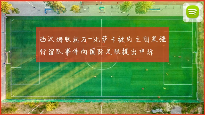 西汉姆联就万-比萨卡被民主刚果强行留队事件向国际足联提出申诉